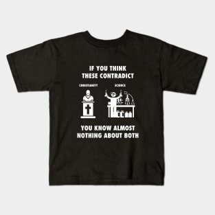 If you think Christianity and Science contradict, you know almost nothing about both, white text Kids T-Shirt